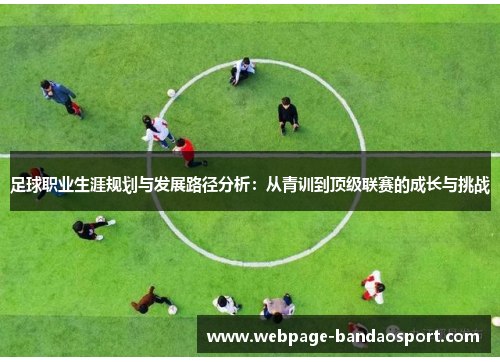 足球职业生涯规划与发展路径分析：从青训到顶级联赛的成长与挑战