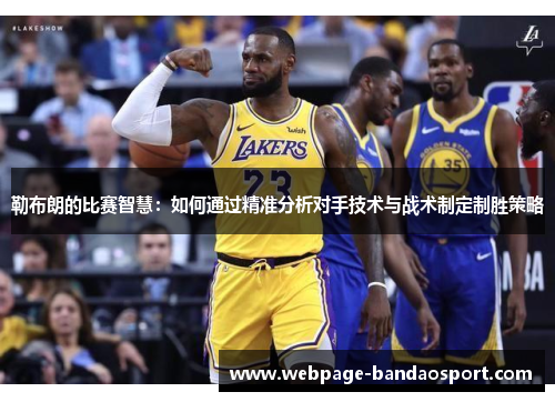 勒布朗的比赛智慧：如何通过精准分析对手技术与战术制定制胜策略