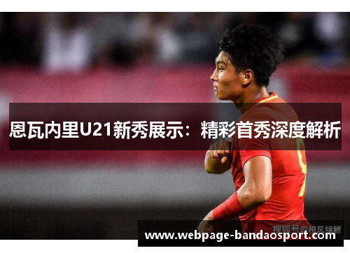 恩瓦内里U21新秀展示：精彩首秀深度解析