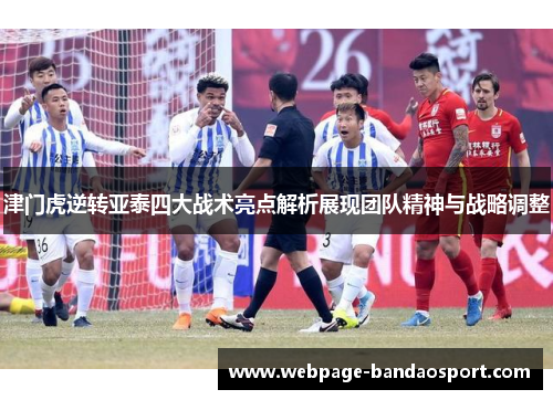 津门虎逆转亚泰四大战术亮点解析展现团队精神与战略调整