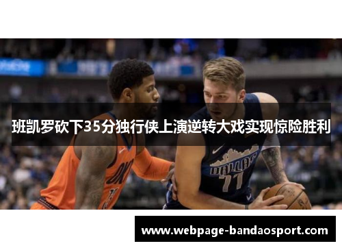 班凯罗砍下35分独行侠上演逆转大戏实现惊险胜利