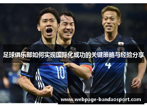足球俱乐部如何实现国际化成功的关键策略与经验分享