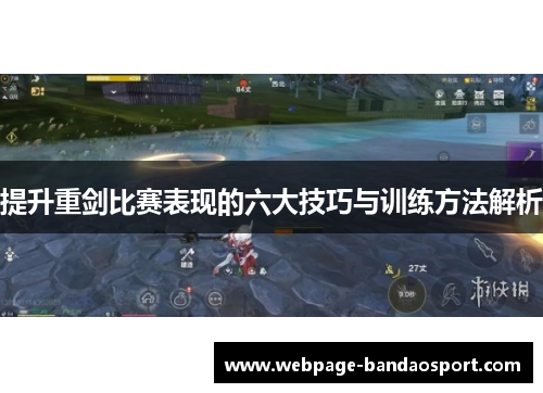 提升重剑比赛表现的六大技巧与训练方法解析