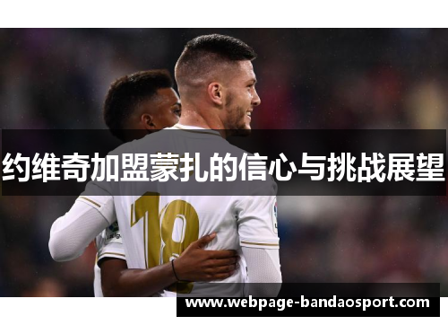约维奇加盟蒙扎的信心与挑战展望