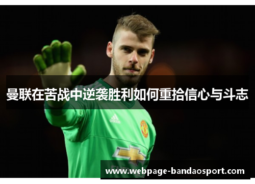 曼联在苦战中逆袭胜利如何重拾信心与斗志