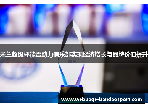 米兰超级杯能否助力俱乐部实现经济增长与品牌价值提升