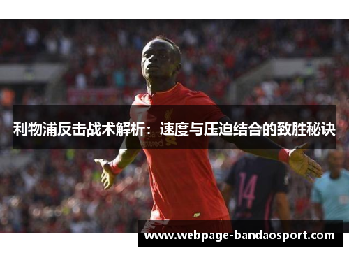 利物浦反击战术解析：速度与压迫结合的致胜秘诀