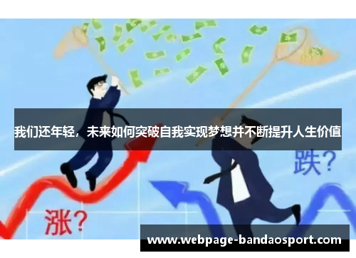 我们还年轻，未来如何突破自我实现梦想并不断提升人生价值