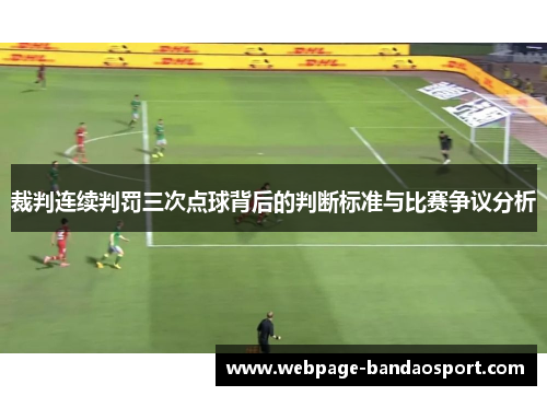 裁判连续判罚三次点球背后的判断标准与比赛争议分析