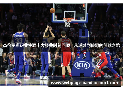 杰伦罗斯职业生涯十大经典时刻回顾：从逆袭到传奇的篮球之路
