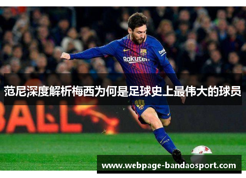 范尼深度解析梅西为何是足球史上最伟大的球员