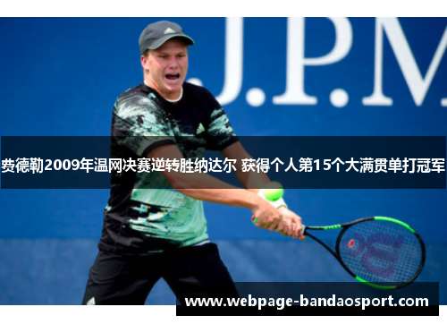 费德勒2009年温网决赛逆转胜纳达尔 获得个人第15个大满贯单打冠军 费德勒2009年温网决赛逆转胜纳达尔 获得个人第15个大满贯单打冠军