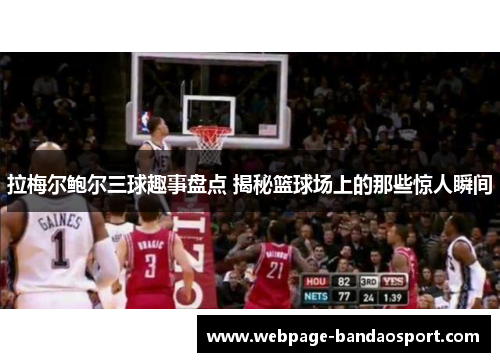 拉梅尔鲍尔三球趣事盘点 揭秘篮球场上的那些惊人瞬间
