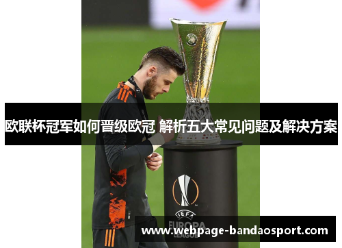 欧联杯冠军如何晋级欧冠 解析五大常见问题及解决方案
