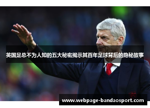 英国足总不为人知的五大秘密揭示其百年足球背后的隐秘故事 英国足总不为人知的五大秘密揭示其百年足球背后的隐秘故事