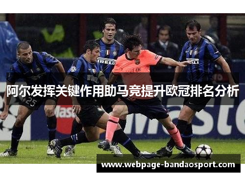 阿尔发挥关键作用助马竞提升欧冠排名分析 阿尔发挥关键作用助马竞提升欧冠排名分析