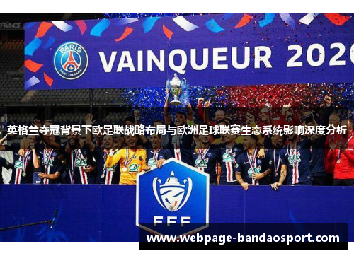 英格兰夺冠背景下欧足联战略布局与欧洲足球联赛生态系统影响深度分析 英格兰夺冠背景下欧足联战略布局与欧洲足球联赛生态系统影响深度分析