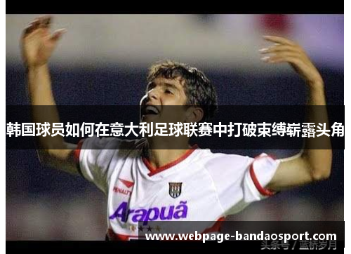 韩国球员如何在意大利足球联赛中打破束缚崭露头角