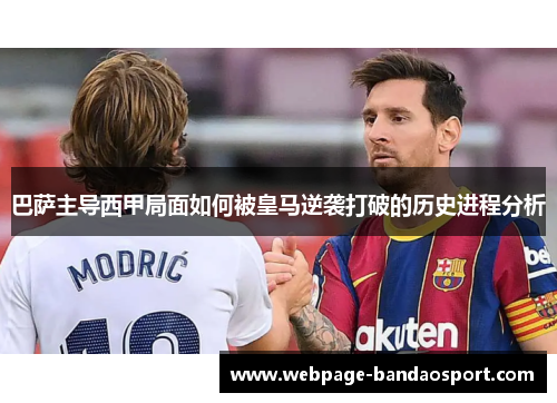 巴萨主导西甲局面如何被皇马逆袭打破的历史进程分析