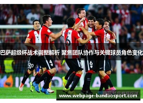 巴萨超级杯战术调整解析 聚焦团队协作与关键球员角色变化