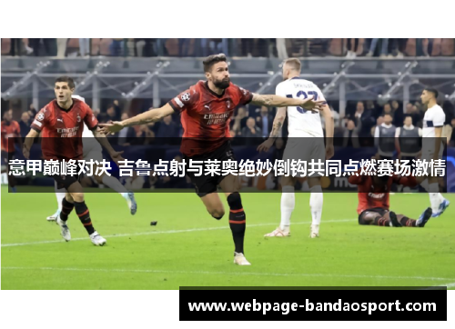 意甲巅峰对决 吉鲁点射与莱奥绝妙倒钩共同点燃赛场激情